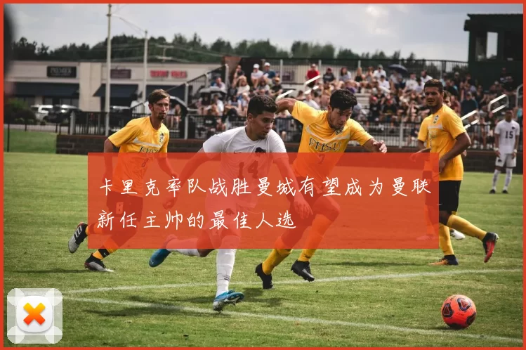 卡里克率队战胜曼城有望成为曼联新任主帅的最佳人选