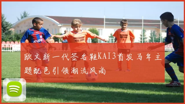 欧文新一代签名鞋KAI3首发马年主题配色引领潮流风尚