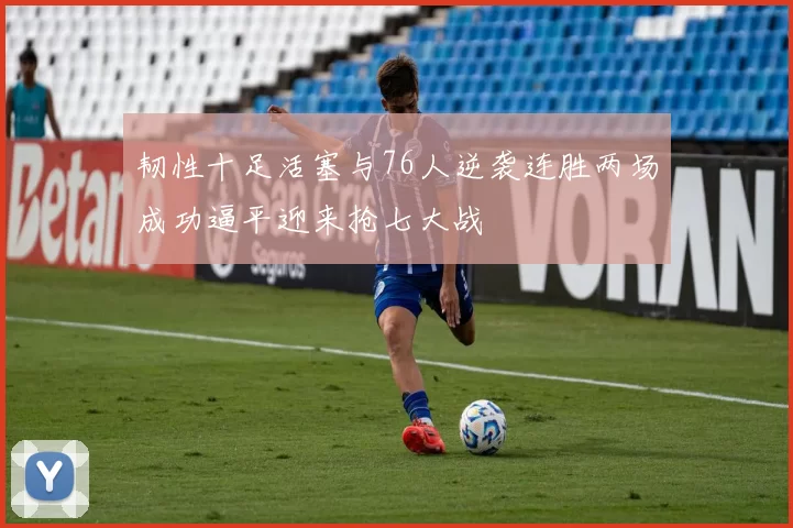 韧性十足活塞与76人逆袭连胜两场成功逼平迎来抢七大战